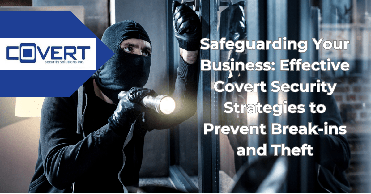 Safeguarding Your Business: Effective Covert Security Strategies to Prevent Break-ins and Theft